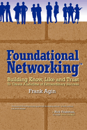 Foundational Networking: Building Know, Like and Trust to Create a Lifetime of Extraordinary Success