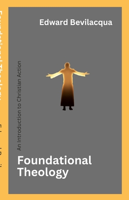 Foundational Theology: An Introduction to Christian Action - Bevilacqua, Edward