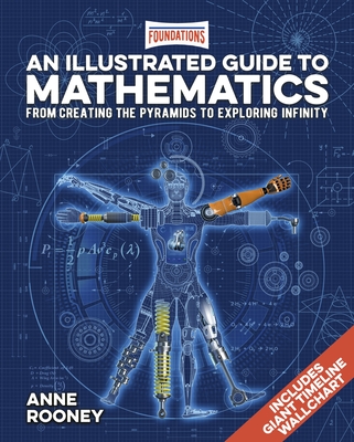 Foundations: An Illustrated Guide to Mathematics: From Creating the Pyramids to Exploring Infinity. Includes Giant Timeline Wallchart - Rooney, Anne