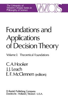 Foundations and Applications of Decision Theory: Volume I Theoretical Foundations - Hooker, C a (Editor), and Leach, J J (Editor), and McClennen, E F (Editor)