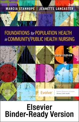 Foundations for Population Health in Community/Public Health Nursing - Binder Ready: Foundations for Population Health in Community/Public Health Nursing - Binder Ready - Stanhope, Marcia, PhD, RN, Faan, and Lancaster, Jeanette, PhD, RN, Faan