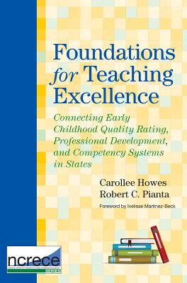 Foundations for Teaching Excellence: Connecting Early Childhood Quality Rating, Professional Development, and Competency Systems in States - Howes, Carollee, PH.D. (Editor), and Pianta, Robert (Editor), and Martinez-Beck, Ivelisse (Foreword by)