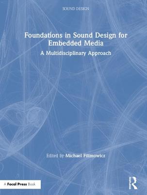 Foundations in Sound Design for Embedded Media: A Multidisciplinary Approach - Filimowicz, Michael (Editor)