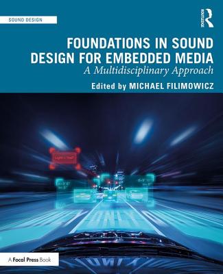 Foundations in Sound Design for Embedded Media: A Multidisciplinary Approach - Filimowicz, Michael (Editor)