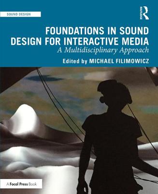 Foundations in Sound Design for Interactive Media: A Multidisciplinary Approach - Filimowicz, Michael (Editor)