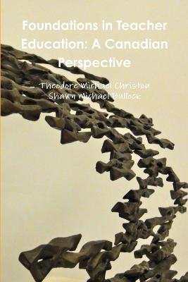 Foundations in Teacher Education: A Canadian Perspective - Christou, Theodore Michael, and Bullock, Shawn Michael