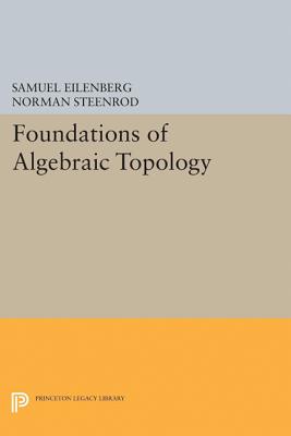 Foundations of Algebraic Topology - Eilenberg, Samuel, and Steenrod, Norman