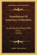 Foundations Of American Civilization: An Elementary History With Civics (1914)