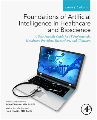 Foundations of Artificial Intelligence in Healthcare and Bioscience: A User Friendly Guide for It Professionals, Healthcare Providers, Researchers, and Clinicians - Catania, Louis J