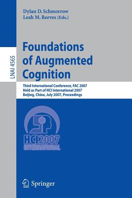 Foundations of Augmented Cognition: Third International Conference, Fac 2007, Held as Part of Hci International 2007, Beijing, China, July 22-27, 2007, Proceedings - Schmorrow, Dylan D (Editor), and Reeves, Leah M (Editor)