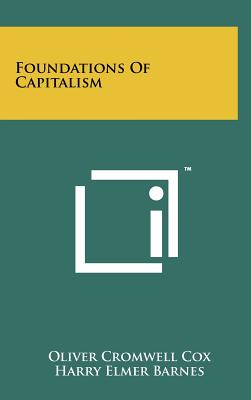 Foundations Of Capitalism - Cox, Oliver Cromwell, and Barnes, Harry Elmer (Foreword by)