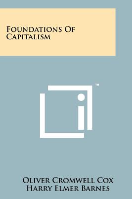 Foundations Of Capitalism - Cox, Oliver Cromwell, and Barnes, Harry Elmer (Foreword by)