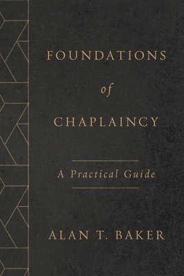Foundations of Chaplaincy: A Practical Guide - Baker, Alan T