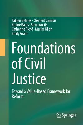 Foundations of Civil Justice: Toward a Value-Based Framework for Reform - Glinas, Fabien, and Camion, Clment, and Bates, Karine