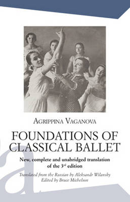 Foundations of Classical Ballet: New, Complete and Unabridged Translation of the 3rd Edition - Vaganova, Agrippina, and Michelson, Bruce (Editor), and Wilansky, Aleksandr (Translated by)