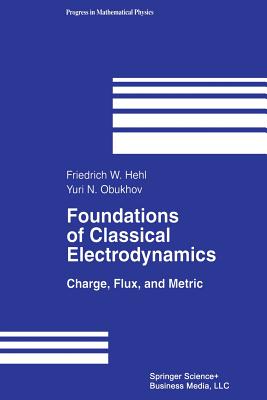 Foundations of Classical Electrodynamics: Charge, Flux, and Metric - Hehl, Friedrich W, and Obukhov, Yuri N