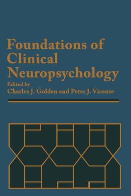 Foundations of Clinical Neuropsychology - Golden, Charles J. (Editor), and Vicente, P.J. (Editor)