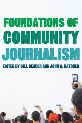 Foundations of Community Journalism - Reader, Bill (Editor), and Hatcher, John A (Editor)