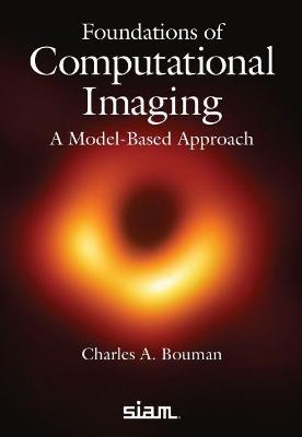 Foundations of Computational Imaging: A Model-Based Approach - Bouman, Charles A.