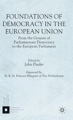 Foundations of Democracy in the European Union: From the Genesis of Parliamentary Democracy to the European Parliament - Pinder, J. (Editor)