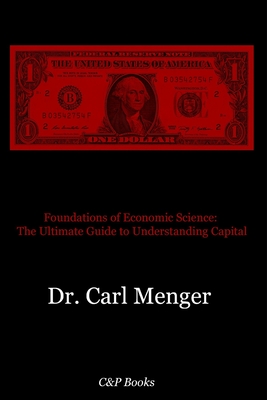 Foundations of Economic Science: The Ultimate Guide to Understanding Capital - Beksi ski, Vladek (Translated by), and Menger, Carl