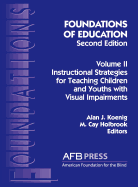Foundations of Education, 2nd Ed.: Vol. 2, Instructional Strategies for Teaching Children and Youths with Visual Impairments