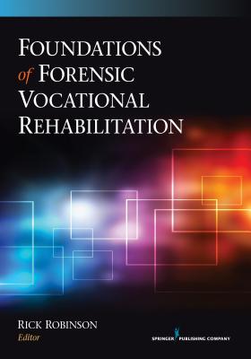 Foundations of Forensic Vocational Rehabilitation - Robinson, Rick, PH.D., MBA, Ncc (Editor)