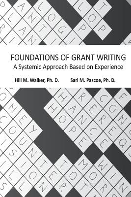 Foundations of Grant Writing: A Systemic Approach Based on Experience - Walker, Hill M, and Pascoe, Sari M