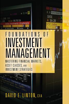 Foundations of Investment Management: Mastering Financial Markets, Asset Classes, and Investment Strategies - Linton, David E