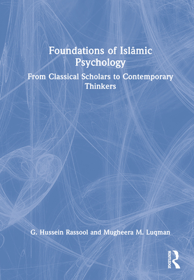 Foundations of Isl mic Psychology: From Classical Scholars to Contemporary Thinkers - Rassool, G Hussein, and Luqman, Mugheera M