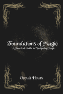 Foundations of Magic: A Practical Guide to Navigating Magic