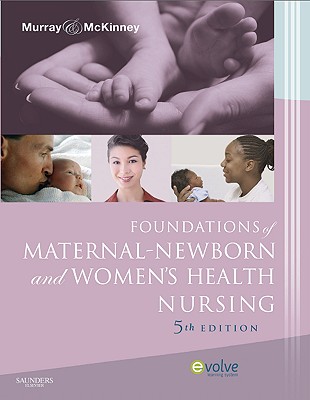 Foundations of Maternal-Newborn and Women's Health Nursing - Murray, Sharon Smith, Msn, RN, and McKinney, Emily Slone, Msn, RN