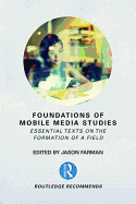Foundations of Mobile Media Studies: Essential Texts on the Formation of a Field