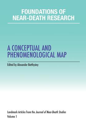 Foundations of Near-Death Research: A Conceptual and Phenomenological Map - Batthyany, Alexander