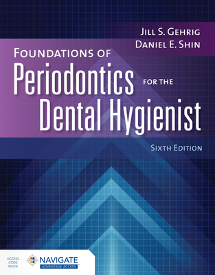 Foundations of Periodontics for the Dental Hygienist with Navigate Advantage Access - Gehrig, Jill S, and Shin, Daniel E