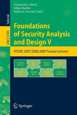 Foundations of Security Analysis and Design V: FOSAD 2007/2008/2009 Tutorial Lectures - Aldini, Alessandro (Editor), and Barthe, Gilles (Editor), and Gorrieri, Roberto (Editor)