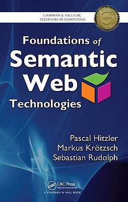 Foundations of Semantic Web Technologies - Hitzler, Pascal, and Krotzsch, Markus, and Rudolph, Sebastian