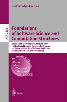 Foundations of Software Science and Computational Structures: 6th International Conference, Fossacs 2003 Held as Part of the Joint European Conference on Theory and Practice of Software, Etaps 2003, Warsaw, Poland, April 7-11, 2003, Proceedings - Gordon, Andrew D (Editor)