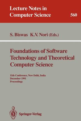 Foundations of Software Technology and Theoretical Computer Science: 11th Conference, New Delhi, India, December 17-19, 1991. Proceedings - Biswas, Somenath (Editor), and Nori, Kesav V (Editor)