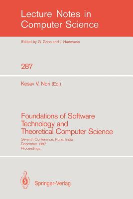 Foundations of Software Technology and Theoretical Computer Science: Seventh Conference, Pune, India, December 17-19, 1987. Proceedings - Nori, Kesav V (Editor)