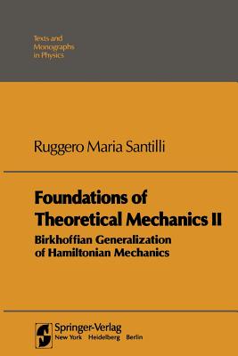 Foundations of Theoretical Mechanics II: Birkhoffian Generalizations of Hamiltonian Mechanics - Santilli, Ruggero Maria