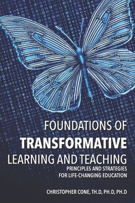 Foundations of Transformative Learning and Teaching: Principles and Strategies for Life-Changing Education - Cone, Christopher