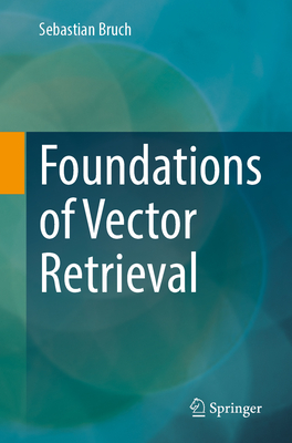 Foundations of Vector Retrieval - Bruch, Sebastian