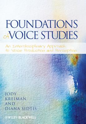 Foundations of Voice Studies: An Interdisciplinary Approach to Voice Production and Perception - Kreiman, Jody, and Sidtis, Diana