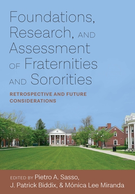 Foundations, Research, and Assessment of Fraternities and Sororities: Retrospective and Future Considerations - Sasso, Pietro (Editor), and Biddix, J Patrick (Editor), and Miranda, Mnica Lee (Editor)