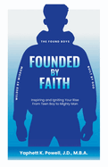 Founded by Faith: The Found Boys - Inspiring and Igniting Your Rise From Teen Boy to Mighty Man. Founded by Faith. Welded by Wisdom. Built by God.