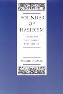 Founder of Hasidism: A Quest for the Historical Ba'al Shem Tov Volume 5 - Rosman, Moshe