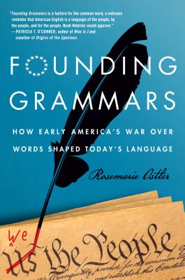 Founding Grammars: How Early America's War Over Words Shaped Today's Language - Ostler, Rosemarie