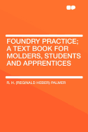 Foundry Practice; A Text Book for Molders, Students and Apprentices