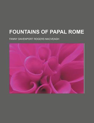 Fountains of Papal Rome - Macveagh, Fanny Davenport Rogers